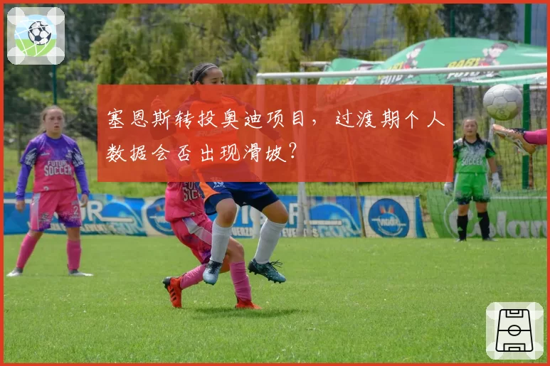 塞恩斯转投奥迪项目，过渡期个人数据会否出现滑坡？