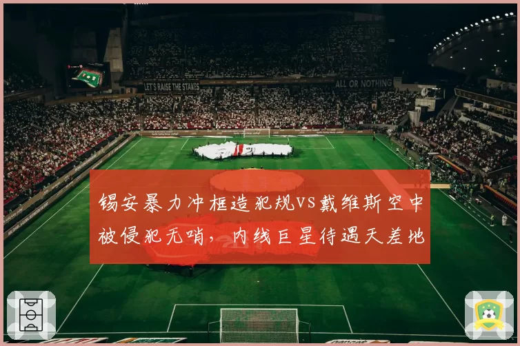 锡安暴力冲框造犯规vs戴维斯空中被侵犯无哨，内线巨星待遇天差地别